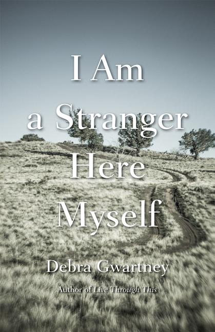 Item #300269 I Am a Stranger Here Myself. Debra Gwartney