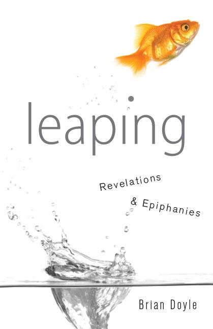 Item #300874 Leaping: Revelations & Epiphanies (Anniversary). Brian Doyle