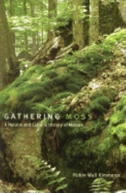 Item #301093 Gathering Moss: A Natural and Cultural History of Mosses. Robin Wall Kimmerer