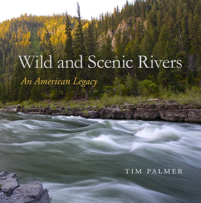 Item #301251 Wild and Scenic Rivers: An American Legacy. Tim Palmer