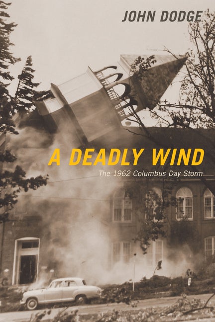 Item #301169 A Deadly Wind: The 1962 Columbus Day Storm. John Dodge