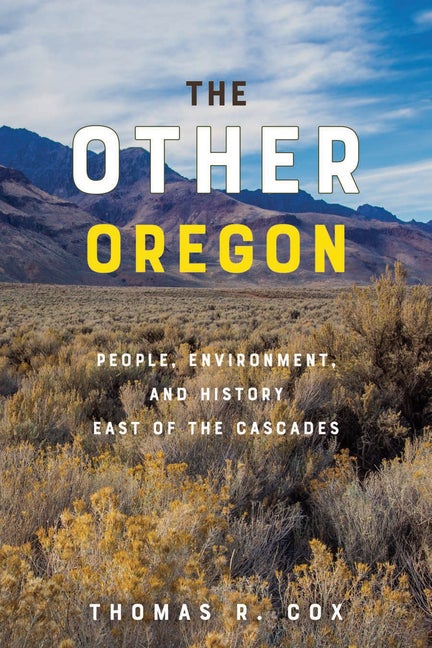 Item #301174 The Other Oregon: People, Environment, and History East of the Cascades. Thomas R. Cox