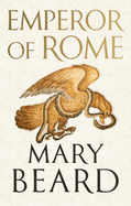 Item #304547 Emperor of Rome: Ruling the Ancient Roman World. Mary Beard