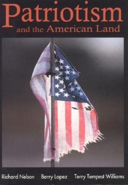 Item #303223 Patriotism and the American Land. Richard Nelson, Barry Lopez, Terry Tempest...