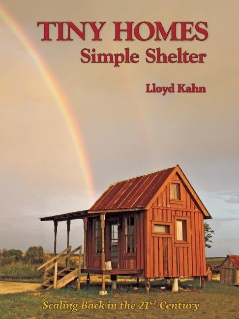 Item #301266 Tiny Homes: Simple Shelter: Scaling Back in the 21st Century. Lloyd Kahn, Photographer.