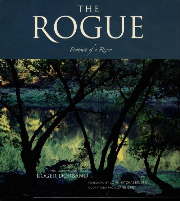 Item #301252 The Rogue: Portrait of a River. Roger Dorband, John Kitzhaber, Zane Grey,...
