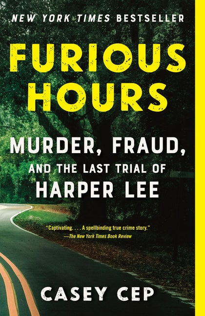 Item #300287 Furious Hours: Murder, Fraud, and the Last Trial of Harper Lee. Casey Cep.