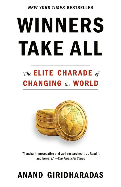 Item #300571 Winners Take All: The Elite Charade of Changing the World. Anand Giridharadas
