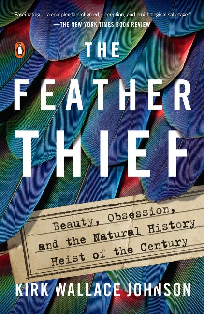 Item #300289 The Feather Thief: Beauty, Obsession, and the Natural History Heist of the Century. Kirk Wallace Johnson.