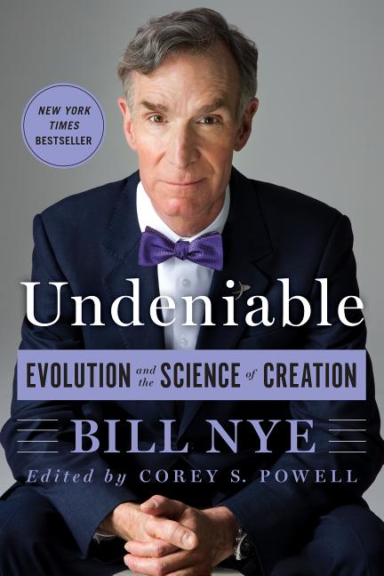 Item #300950 Undeniable: Evolution and the Science of Creation. Bill Nye, Corey S. Powell