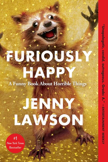 Item #300692 Furiously Happy: A Funny Book about Horrible Things. Jenny Lawson