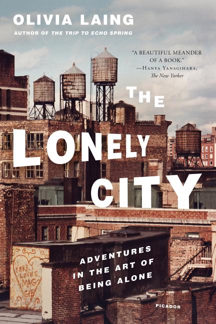 Item #300167 The Lonely City: Adventures in the Art of Being Alone. Olivia Laing
