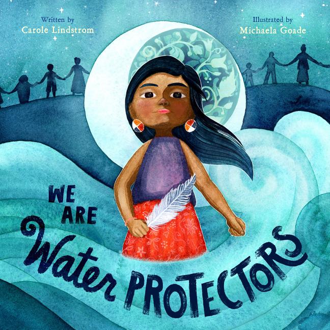 Item #303188 We Are Water Protectors. Carole Lindstrom, Michaela Goade
