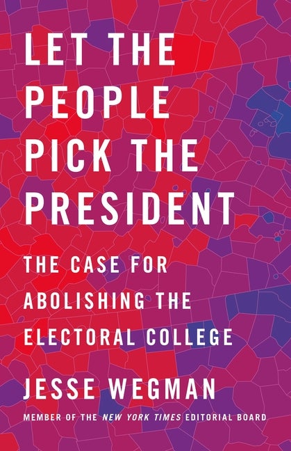 Item #300464 Let the People Pick the President: The Case for Abolishing the Electoral College....