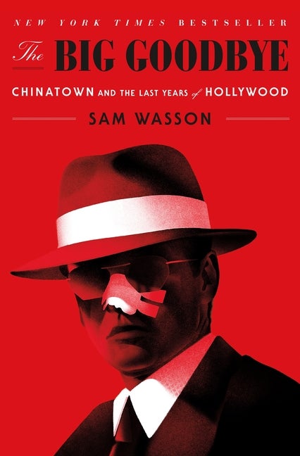 Item #303570 The Big Goodbye: Chinatown and the Last Years of Hollywood. Sam Wasson