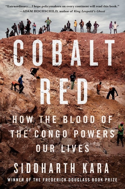 Item #304348 Cobalt Red: How the Blood of the Congo Powers Our Lives. Siddharth Kara