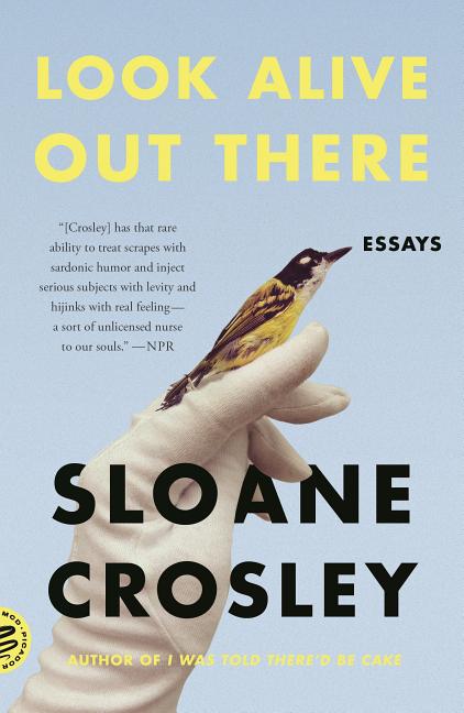Item #300699 Look Alive Out There: Essays. Sloane Crosley
