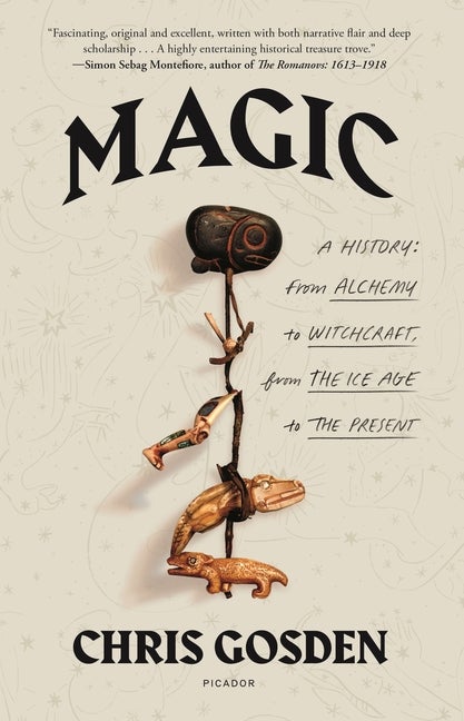 Item #303750 Magic: A History: From Alchemy to Witchcraft, from the Ice Age to the Present. Chris Gosden.