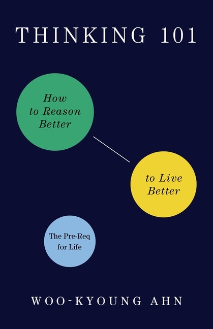 Item #304513 Thinking 101: How to Reason Better to Live Better. Woo-Kyoung Ahn.