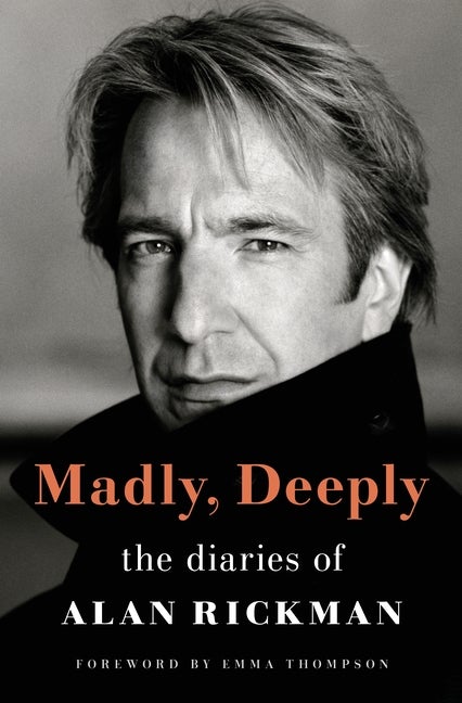 Item #304282 Madly, Deeply: The Diaries of Alan Rickman. Alan Rickman, Emma Thompson,...
