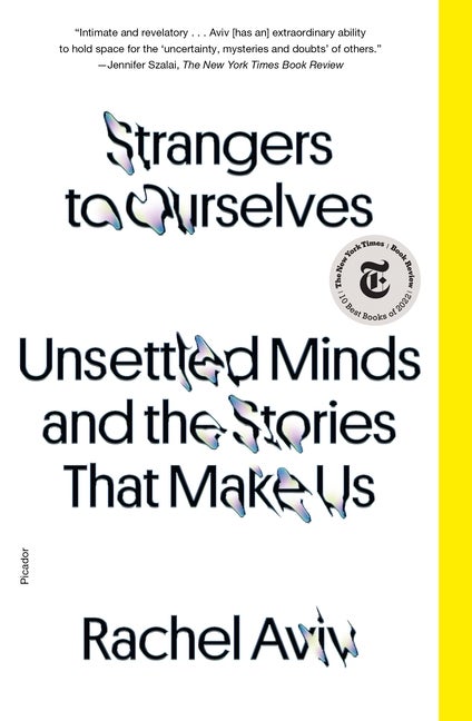 Item #304534 Strangers to Ourselves: Unsettled Minds and the Stories That Make Us. Rachel Aviv