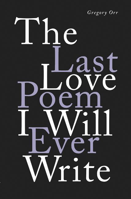 Item #300840 The Last Love Poem I Will Ever Write: Poems. Gregory Orr