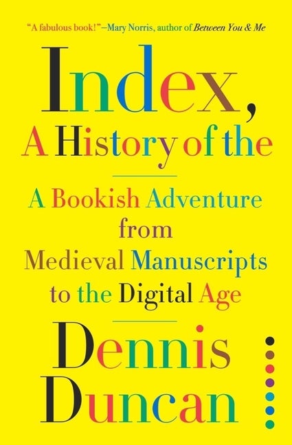 Item #303972 Index, A History of the: A Bookish Adventure from Medieval Manuscripts to the...