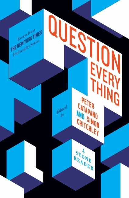 Item #304290 Question Everything: A Stone Reader. Peter Catapano, Simon Critchley