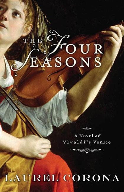 Item #304334 The Four Seasons: A Novel of Vivaldi's Venice. Laurel Corona