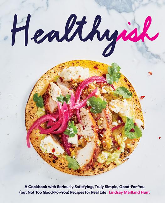 Item #302282 Healthyish: A Cookbook with Seriously Satisfying, Truly Simple, Good-For-You (But...