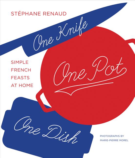Item #302392 One Knife, One Pot, One Dish: Simple French Feasts at Home. Stéphane Reynaud,...