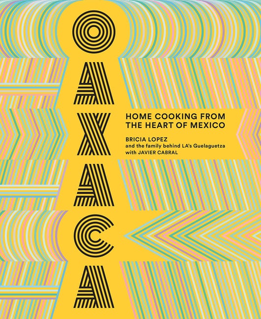 Item #302434 Oaxaca: Home Cooking from the Heart of Mexico. Bricia Lopez, Javier Cabral