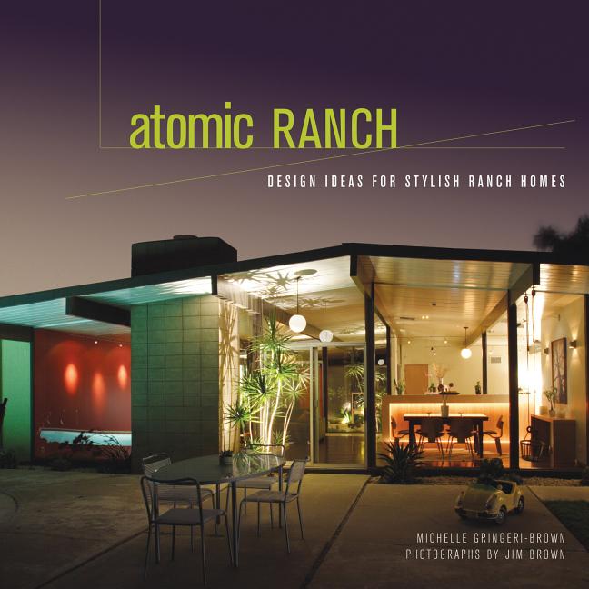 Item #301275 Atomic Ranch: Design Ideas for Stylish Ranch Homes. Michelle Gringeri-Brown, Jim Brown, Photographer.