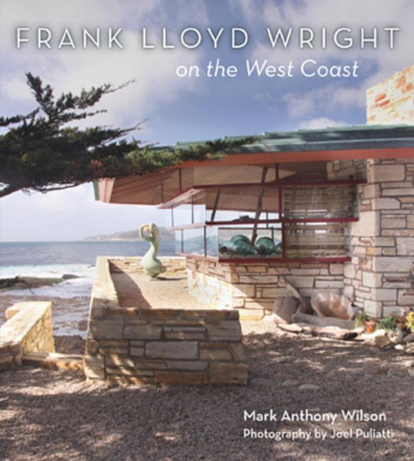 Item #301269 Frank Lloyd Wright on the West Coast. Mark Wilson, Joel Puliatti, Photographer