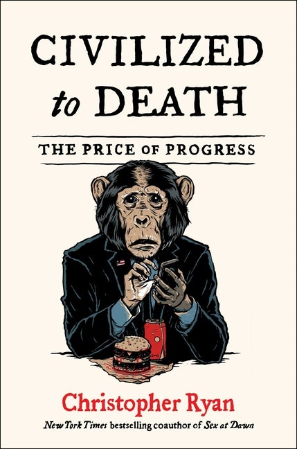 Item #300890 Civilized to Death: The Price of Progress. Christopher Ryan.