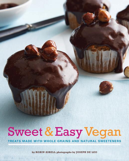 Item #302527 Sweet & Easy Vegan: Treats Made with Whole Grains and Natural Sweeteners. Robin Asbell, Joseph de Leo, Photographer.