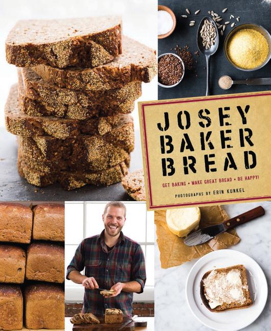 Item #302543 Josey Baker Bread. Josey Baker, Erin Kunkel, Photographer