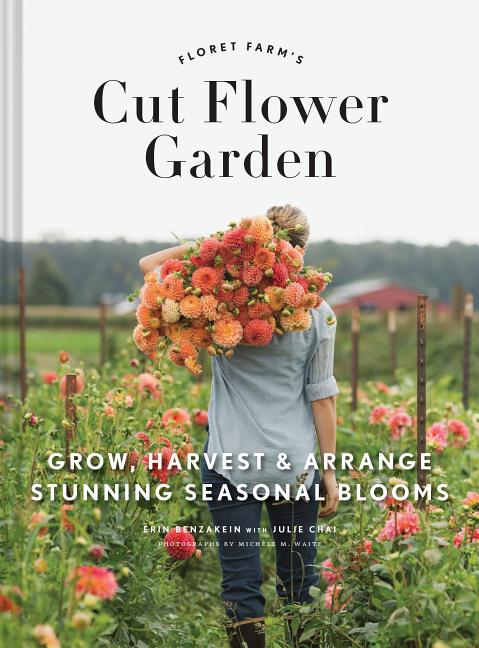 Item #300746 Floret Farm's Cut Flower Garden: Grow, Harvest, and Arrange Stunning Seasonal Blooms (Gardening Book for Beginners, Floral Design and Flower Arranging). Erin Benzakein, Julie Chai, Michele M. Waite, Photographer.