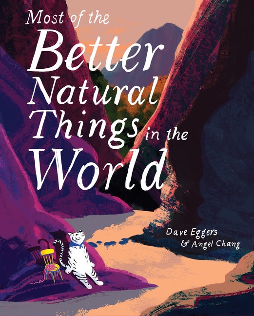 Item #301596 Most of the Better Natural Things in the World. Dave Eggers, Angel Chang