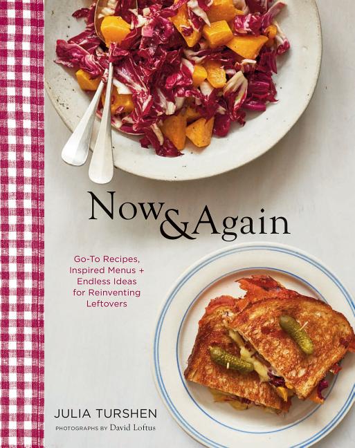 Item #302317 Now & Again: Go-To Recipes, Inspired Menus + Endless Ideas for Reinventing Leftovers...