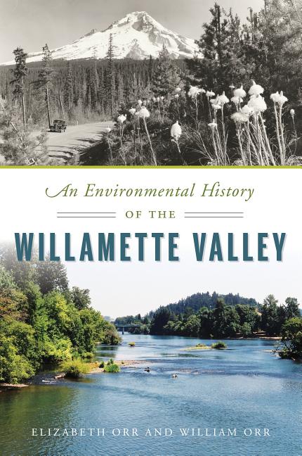 Item #301173 An Environmental History of the Willamette Valley. Elizabeth Orr, William Orr