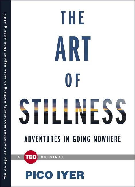 Item #300978 The Art of Stillness: Adventures in Going Nowhere. Pico Iyer