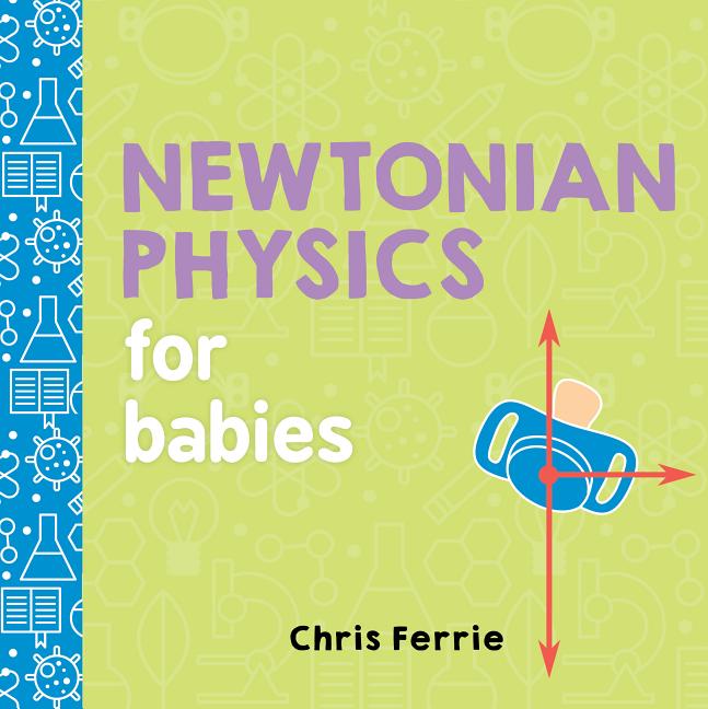 Item #302657 Newtonian Physics for Babies. Chris Ferrie