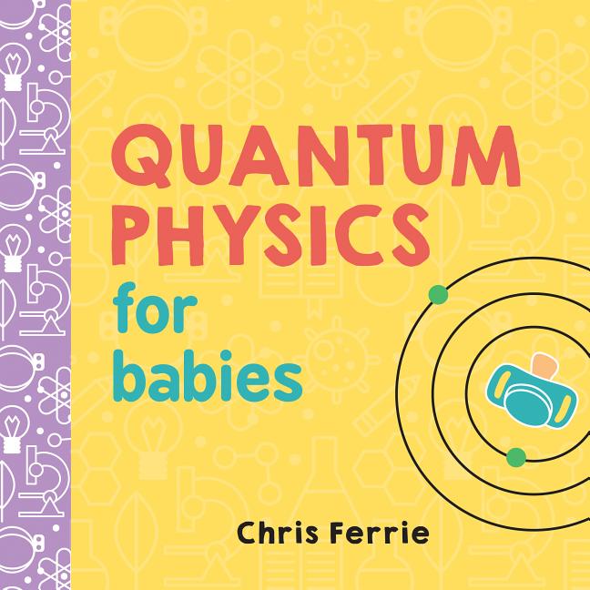 Item #304030 Quantum Physics for Babies. Chris Ferrie