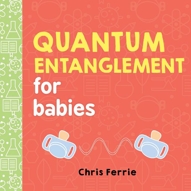 Item #302656 Quantum Entanglement for Babies. Chris Ferrie