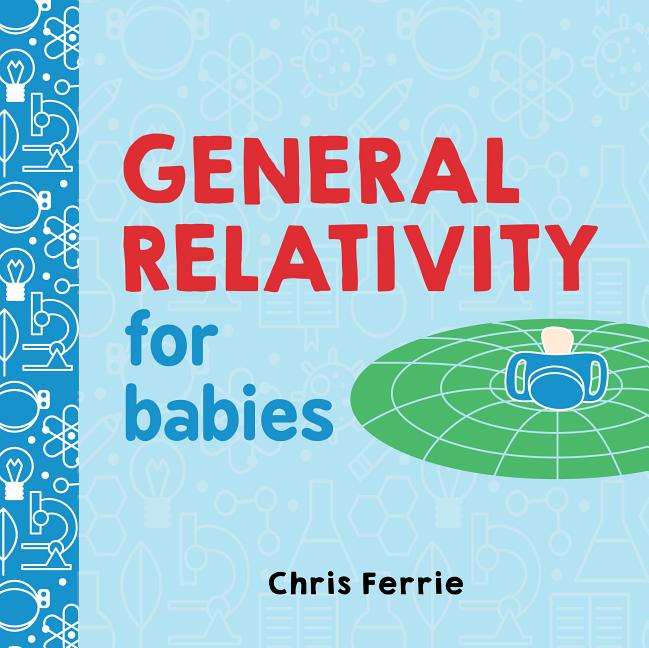 Item #302653 General Relativity for Babies. Chris Ferrie
