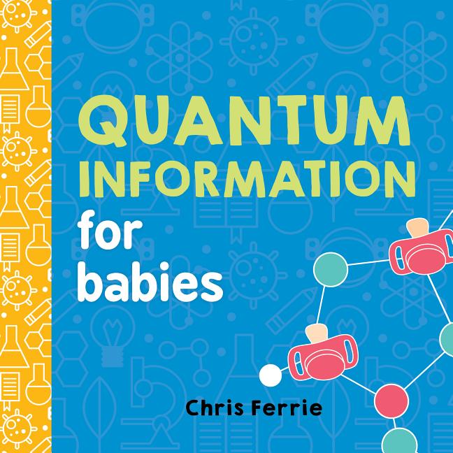 Item #302655 Quantum Information for Babies. Chris Ferrie