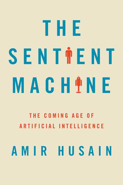 Item #300906 The Sentient Machine: The Coming Age of Artificial Intelligence. Amir Husain