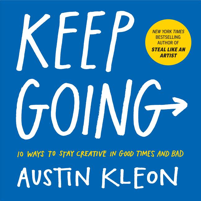 Item #300690 Keep Going: 10 Ways to Stay Creative in Good Times and Bad. Austin Kleon