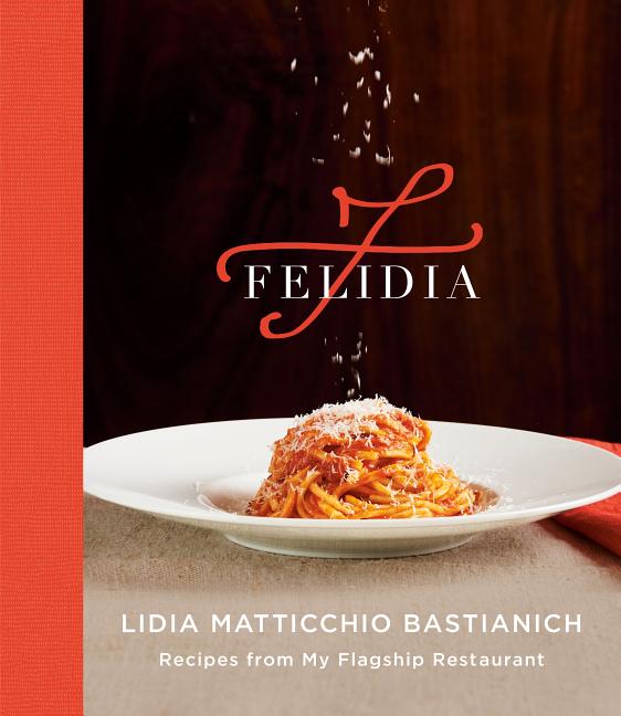 Item #302394 Felidia: Recipes from My Flagship Restaurant: A Cookbook. Lidia Matticchio...